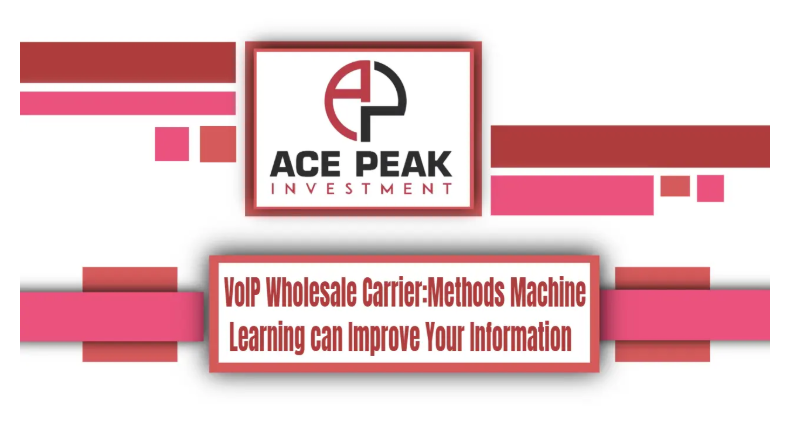 VoIP Wholesale Carrier: Methods Machine Learning can Improve Your Information - Ace Peak Investment