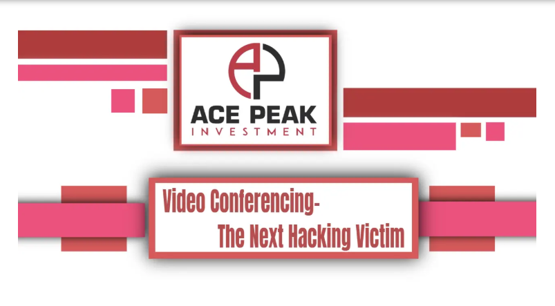 Video Conferencing – The Next Hacking Victim - Ace Peak Investment