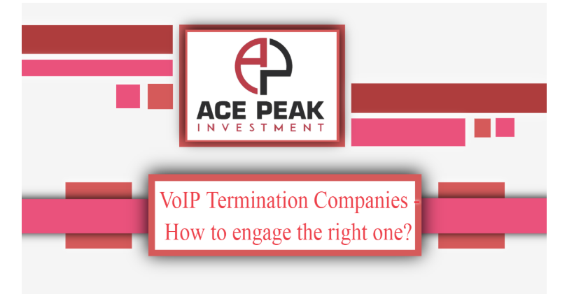 VoIP Termination Companies - How to engage the right one? - Ace Peak Investment