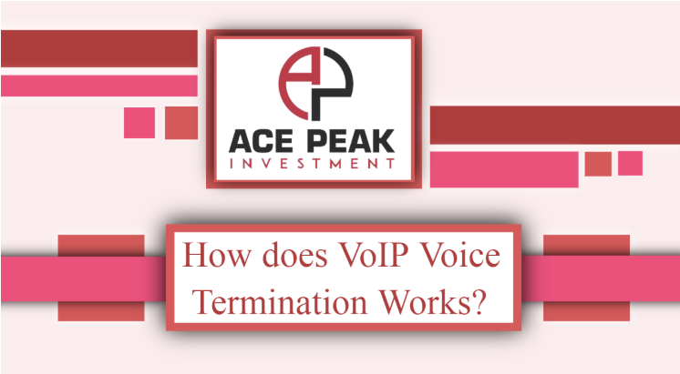 How does VoIP Voice Termination Works? - Ace Peak Investment