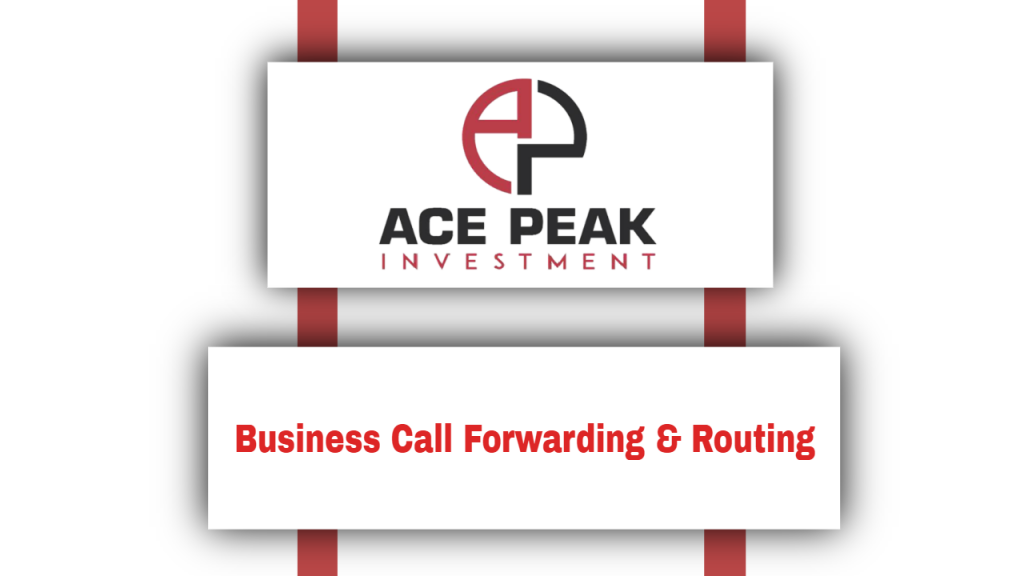 Business Call Forwarding & Routing - Ace Peak Investment