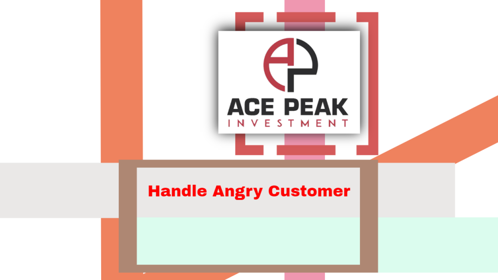 Handle Angry Customer - Ace Peak Investment