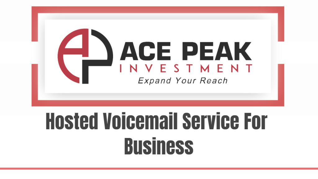 Hosted Voicemail Service For Business - Ace Peak Investment