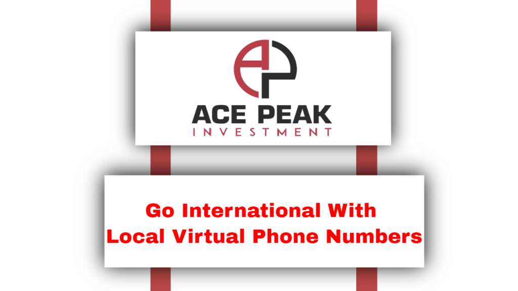 Go International With Local Virtual Phone Numbers - Ace Peak Investment