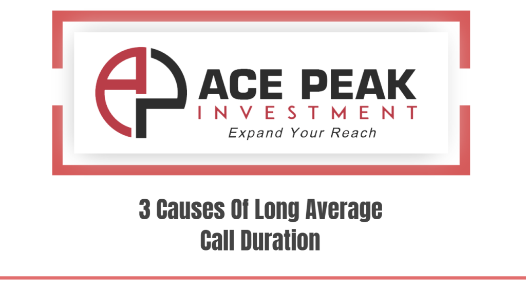 3 Causes Of Long Average Call Duration - Ace Peak Investment