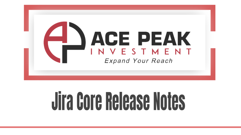Jira Core Release Notes - Ace Peak Investment