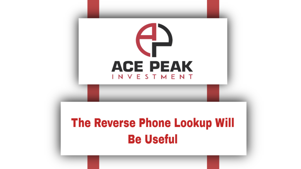The Reverse Phone Lookup Will Be Useful - Ace Peak Investment