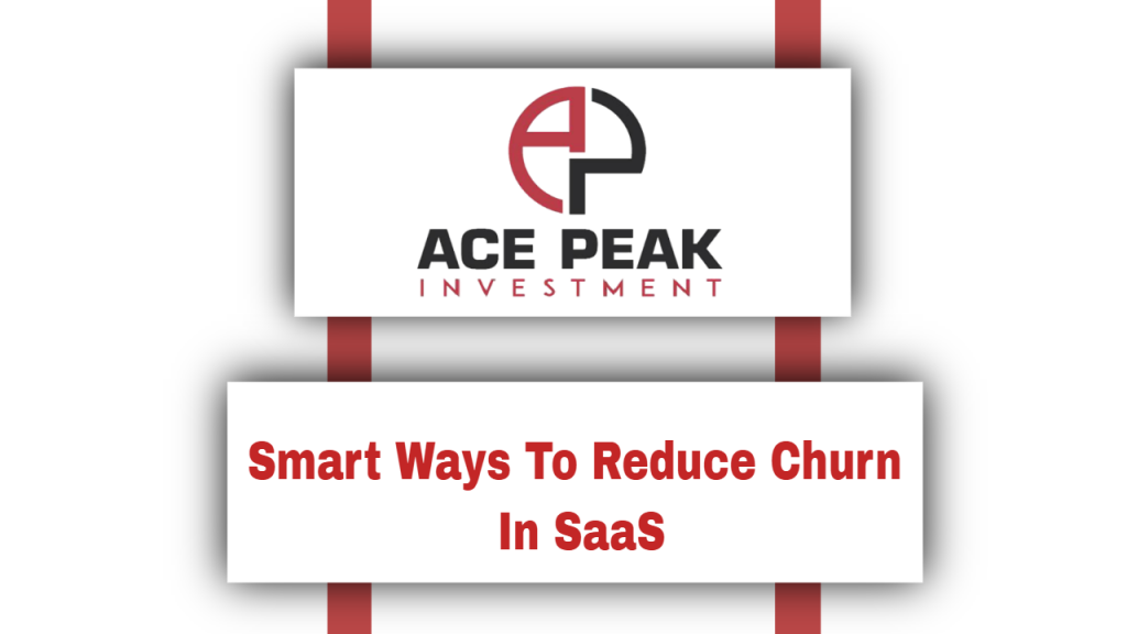 Smart Ways To Reduce Churn In SaaS - Ace Peak Investment