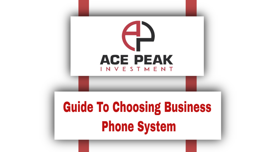 Guide To Choosing Business Phone System - Ace Peak Investment