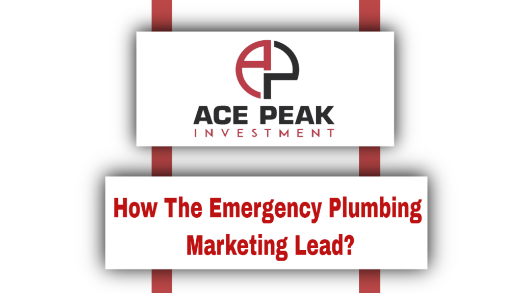 How The Emergency Plumbing Marketing Lead? - Ace Peak Investment