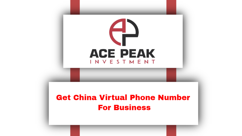 Get China Virtual Phone Number For Business - Ace Peak Investment