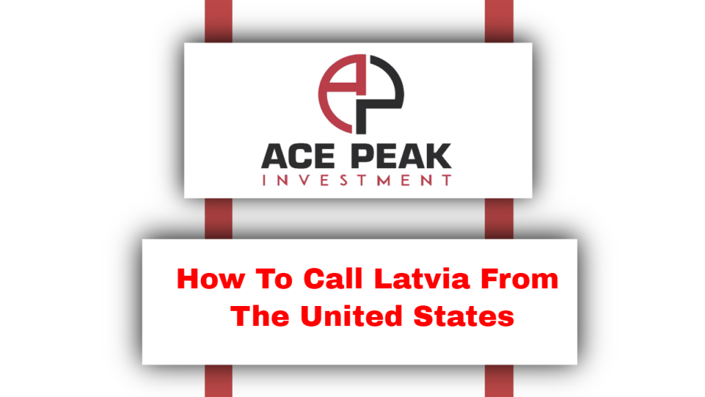 How To Call Latvia From The United States - Ace Peak Investment