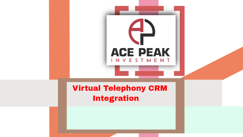 Virtual Telephony CRM Integration - Ace Peak Investment