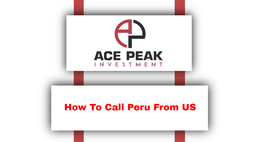 How To Call Peru From US - Ace Peak Investment