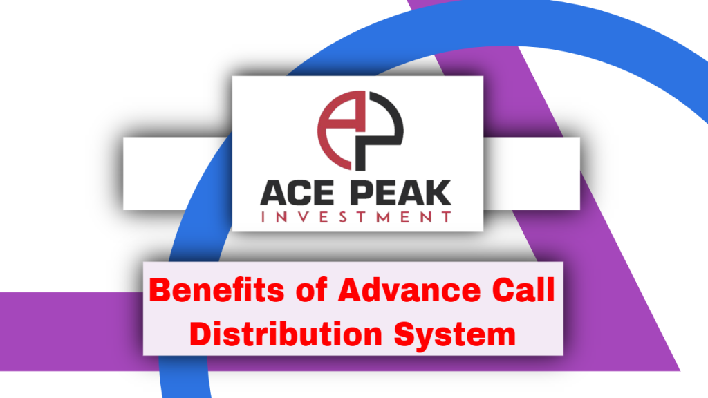 Benefits of Advance Call Distribution System - Ace Peak Investment