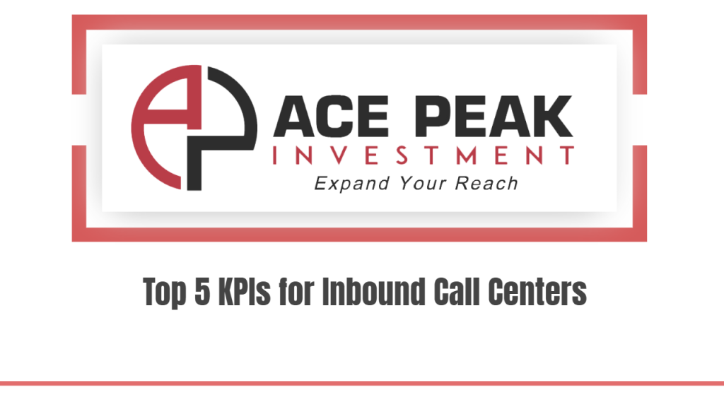 Top 5 KPIs for Inbound Call Centers - Ace Peak Investment