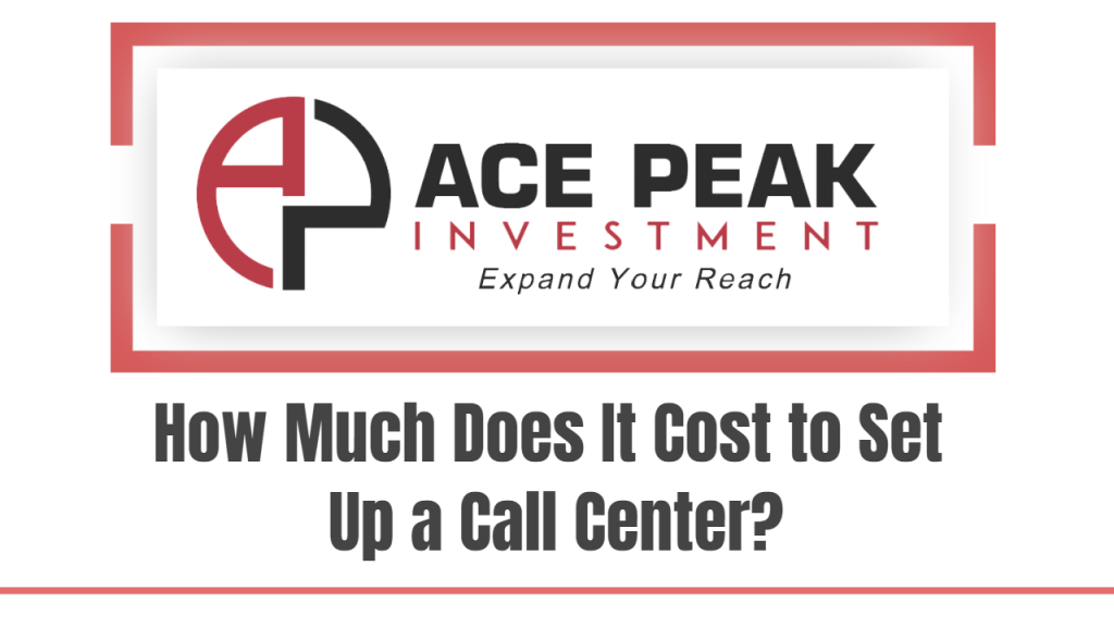How Much Does It Cost to Set Up a Call Center? - Ace Peak Investment