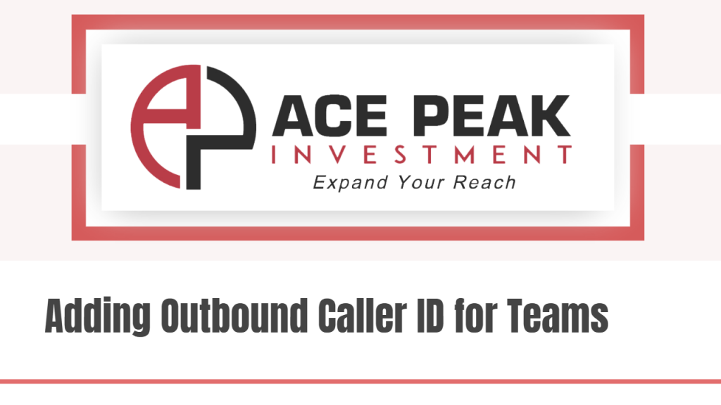 Adding Outbound Caller ID for Teams - Ace Peak Investment