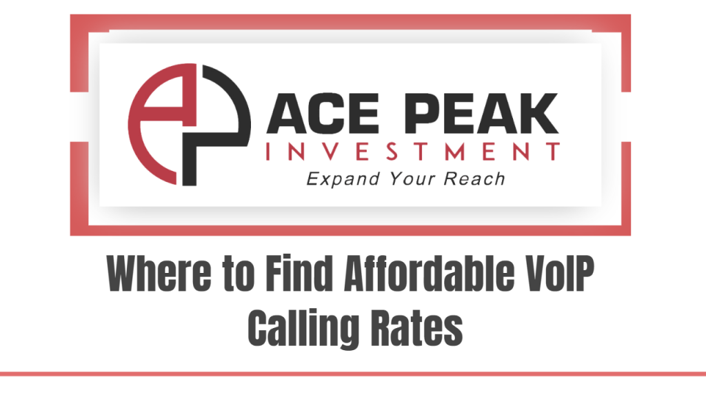 Where to Find Affordable VoIP Calling Rates - Ace Peak Investment