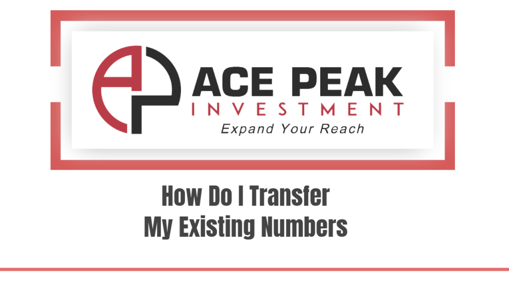 How Do I Transfer My Existing Numbers - Ace Peak Investment