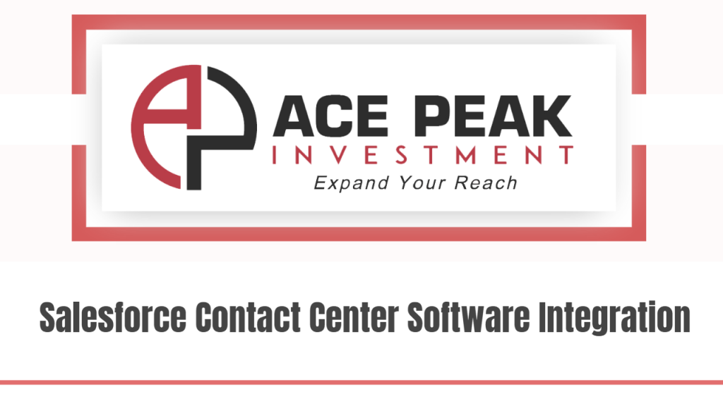 Salesforce Contact Center Software Integration - Ace Peak Investment