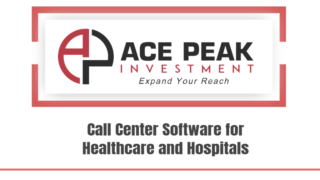 Call Center Software for Healthcare and Hospitals - Ace Peak Investment