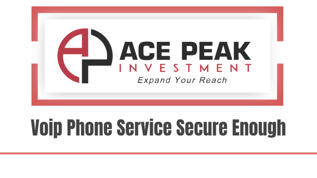 Voip Phone Service Secure Enough - Ace Peak Investment