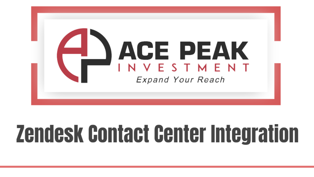 Zendesk Contact Center Integration - Ace Peak Investment