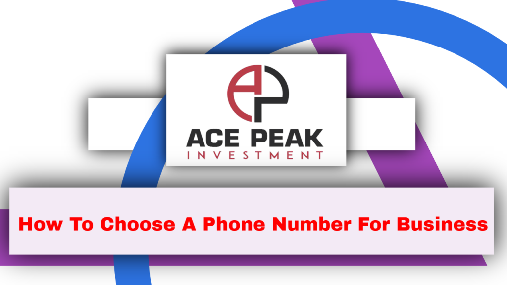How To Choose A Phone Number For Business - Ace Peak Investment