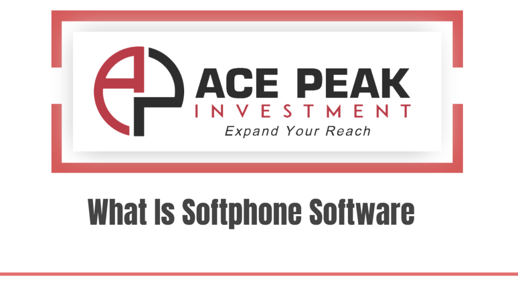 What Is Softphone Software - Ace Peak Investment