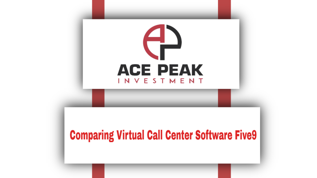Comparing Virtual Call Center Software Five9 - Ace Peak Investment