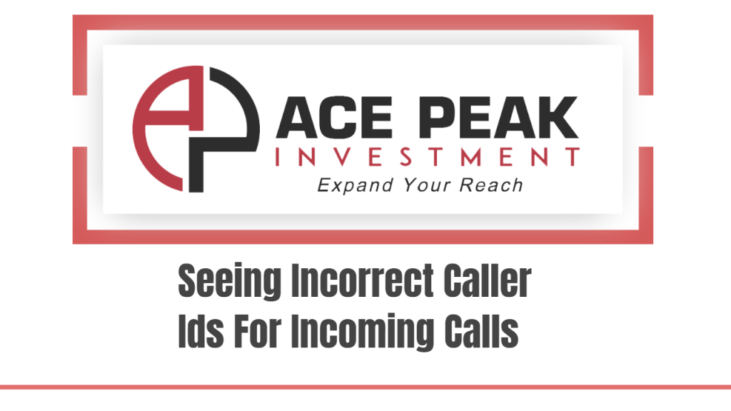Seeing Incorrect Caller Ids For Incoming Calls - Ace Peak Investment