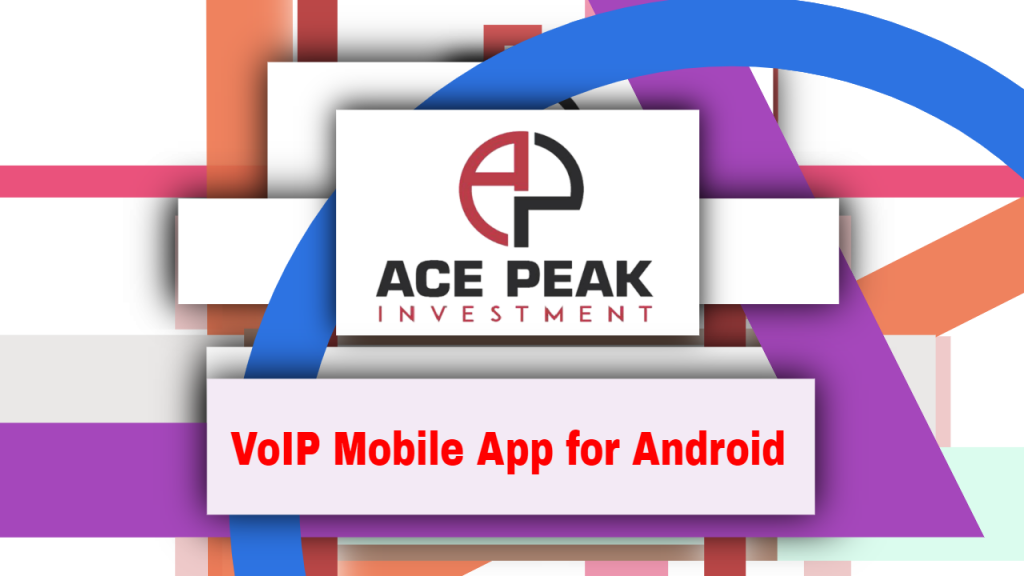 VoIP Mobile App for Android - Ace Peak Investment