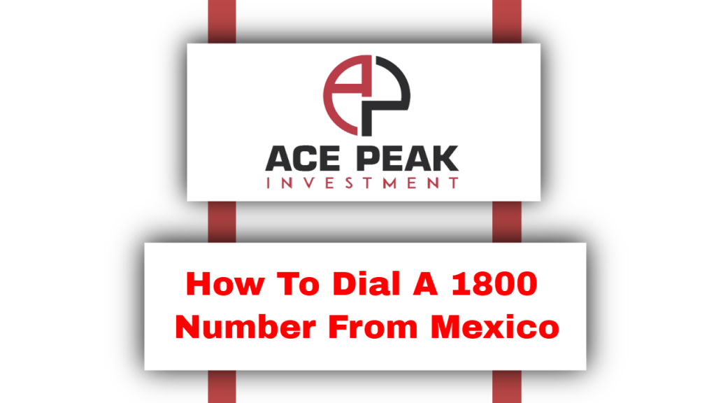 How To Dial A 1800 Number From Mexico - Ace Peak Investment