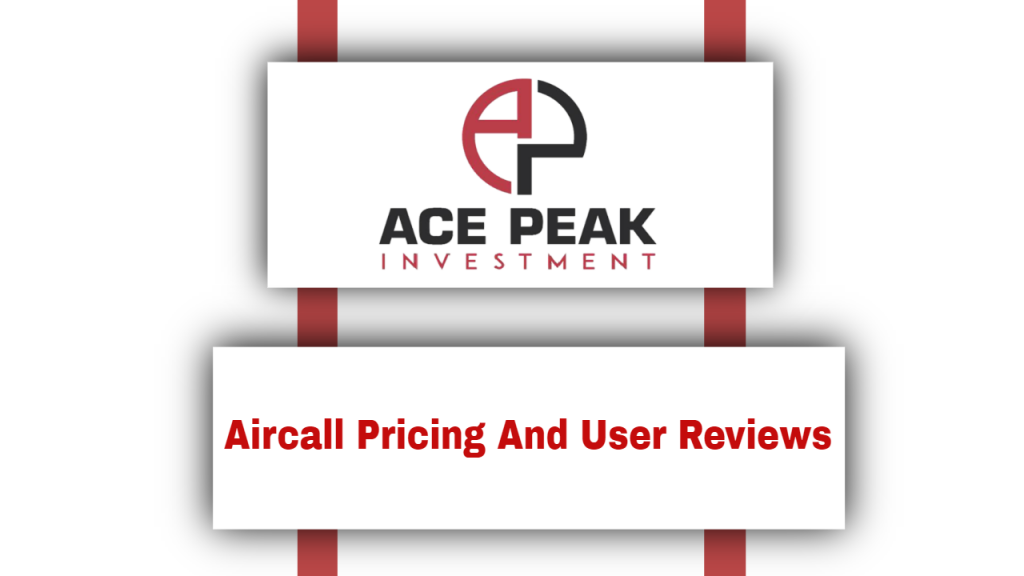 Aircall Pricing And User Reviews - Ace Peak Investment