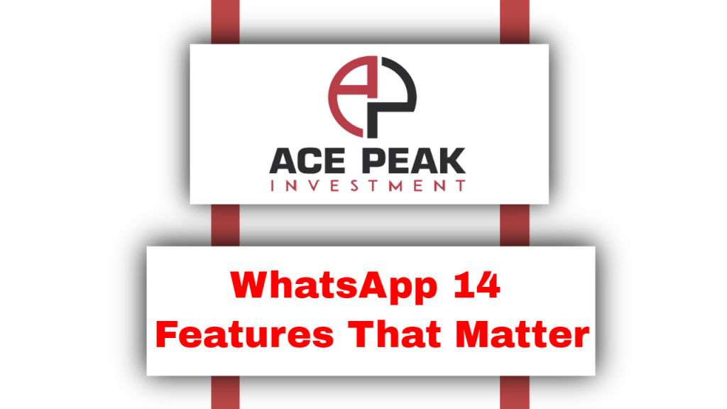WhatsApp 14 Features That Matter - Ace Peak Investment